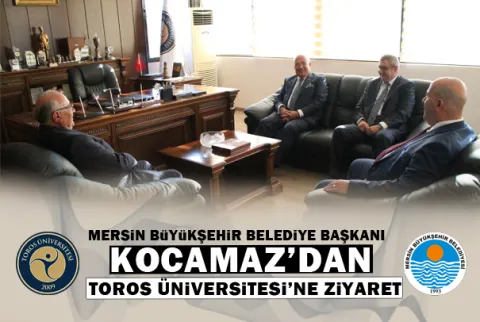 Mersin Büyükşehir Belediye Başkanı Kocamaz’dan Toros Üniversitesi’ne Ziyaret