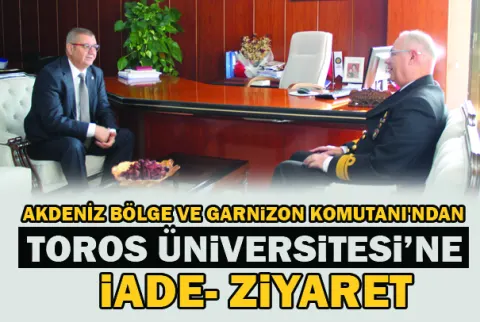 Akdeniz Bölge ve Garnizon Komutanı'ndan Toros Üniversitesi’ne İade-İ Ziyaret