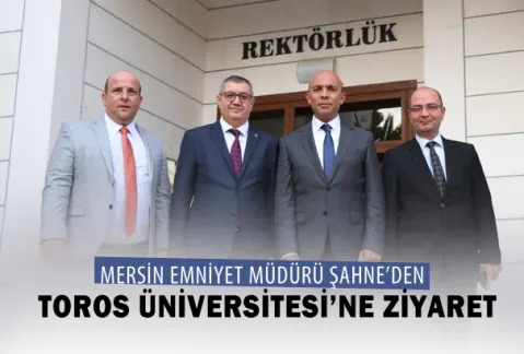 Mersin İl Emniyet Müdürü Mehmet Şahne’den Toros Üniversitesi’ne Ziyaret