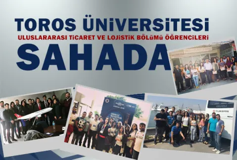 Toros Üniversitesi Uluslararası Ticaret ve Lojistik Bölümü Öğrencileri Sahada