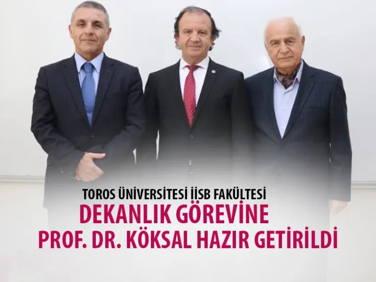 Toros Üniversitesi İisb Fakültesi Dekanlık Görevine Prof. Dr. Köksal Hazır Getirildi