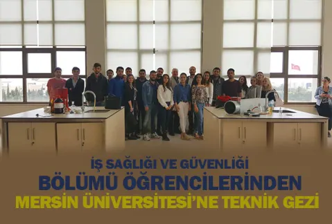 İş Sağlığı ve Güvenliği Bölümü Öğrencileri’nden Mersin Üniversitesi’ne Teknik Gezi