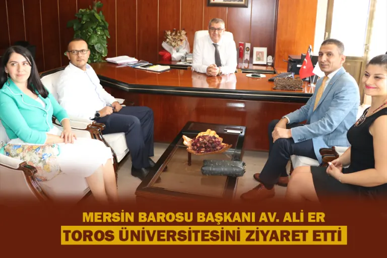 Mersin Barosu Başkanı Av. Ali Er, Toros Üniversitesi’ni Ziyaret Etti