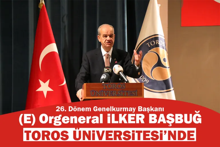 26. Dönem Genelkurmay Başkanı (E) Orgeneral İlker Başbuğ Toros Üniversitesinde