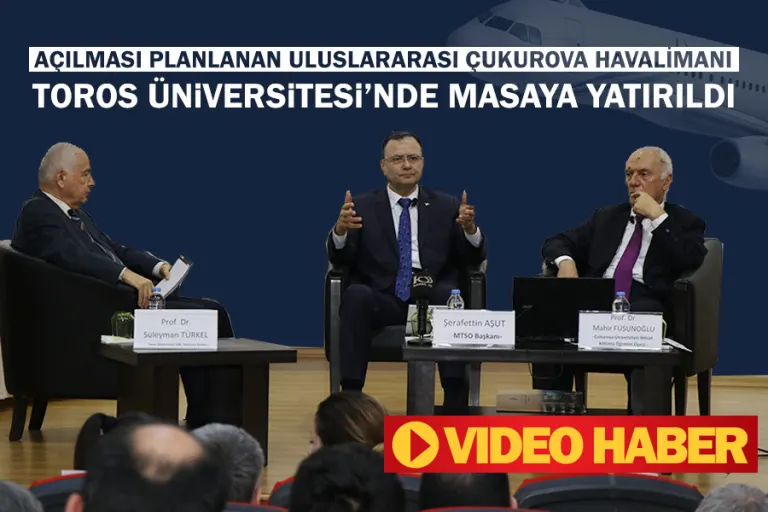 Açılması Planlanan Uluslararası Çukurova Havalimanı Toros Üniversitesi’nde Masaya Yatırıldı