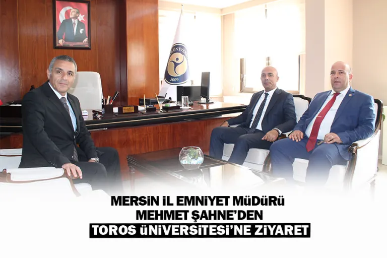 Emniyet Müdürü Şahne’den Toros Üniversitesi’ne Ziyaret