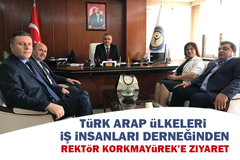 Türk Arap Ülkeleri İş İnsanları Derneğinden Rektör Korkmayürek’e Ziyaret