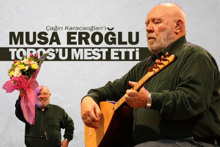 Musa Eroğlu Toros’u Mest Etti