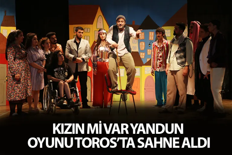 Kızın Mi Var Yandun Oyunu Toros’ta Sahne Aldı