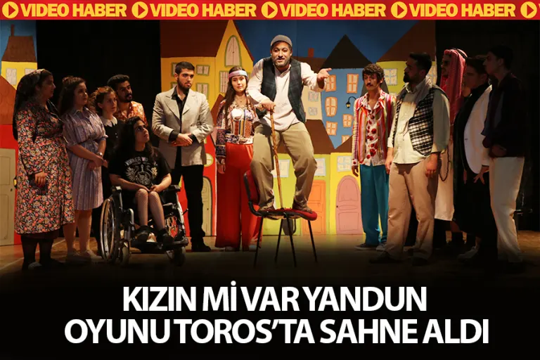 Kızın Mi Var Yandun Oyunu Toros’ta Sahne Aldı