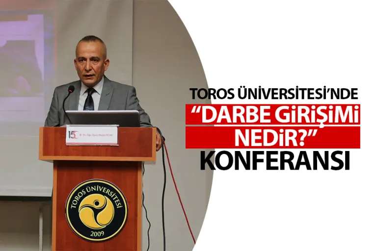 Toros Üniversitesi’nde “darbe Girişimi Nedir?” Konferansı