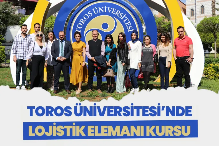 Toros Üniversitesi’nde Lojistik Elemanı Kursu