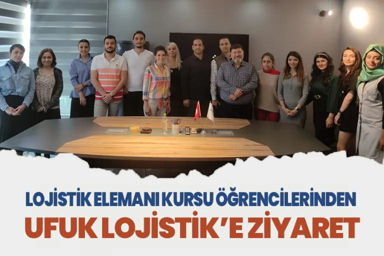 Lojistik Elemanı Kursu Öğrencilerinden Ufuk Lojistik’e Ziyaret