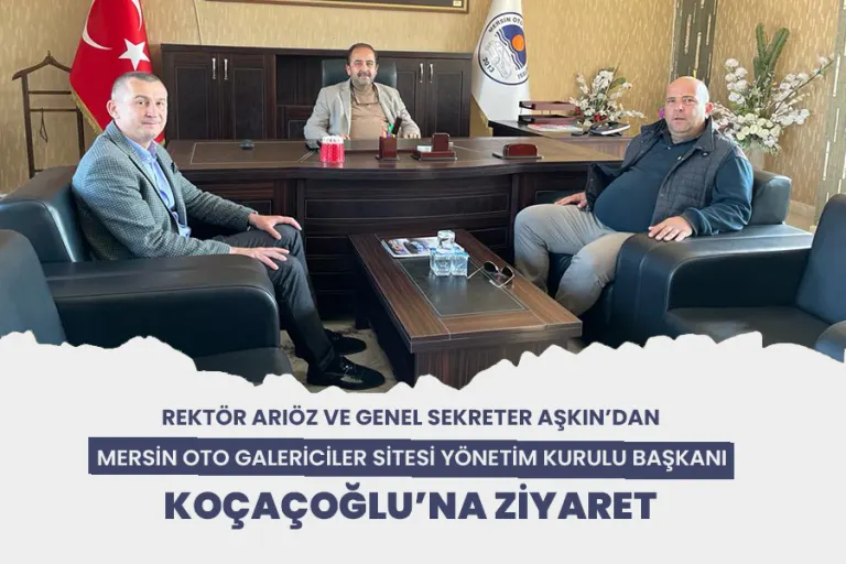 Rektör Arıöz ve Genel Sekreter Aşkın’dan Mersin Oto Galericiler Sitesi Yönetim Kurulu Başkanı Koçaçoğlu’na Ziyaret
