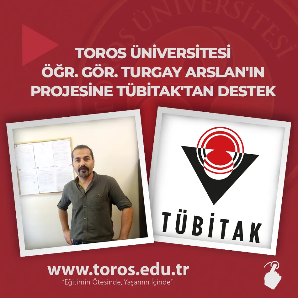 Toros Üniversitesi Öğr. Gör. Turgay Arslan'ın Projesine Tübitak'tan Destek